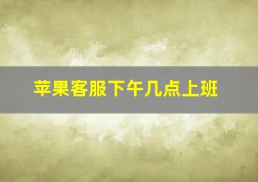 苹果客服下午几点上班