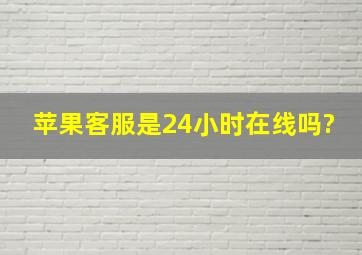 苹果客服是24小时在线吗?