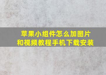 苹果小组件怎么加图片和视频教程手机下载安装