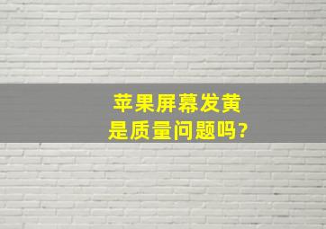 苹果屏幕发黄是质量问题吗?