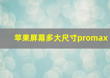 苹果屏幕多大尺寸promax