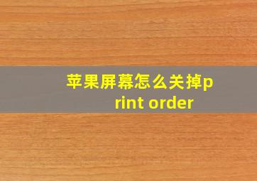 苹果屏幕怎么关掉print order