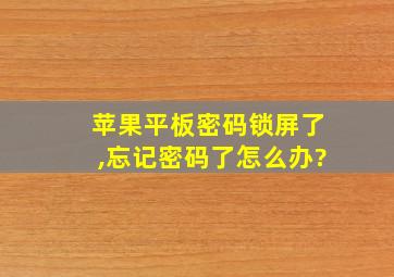 苹果平板密码锁屏了,忘记密码了怎么办?