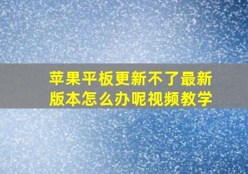 苹果平板更新不了最新版本怎么办呢视频教学