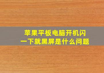 苹果平板电脑开机闪一下就黑屏是什么问题