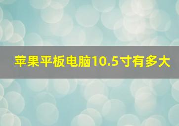 苹果平板电脑10.5寸有多大