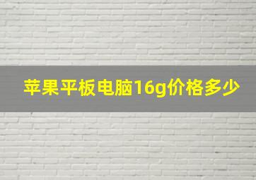 苹果平板电脑16g价格多少