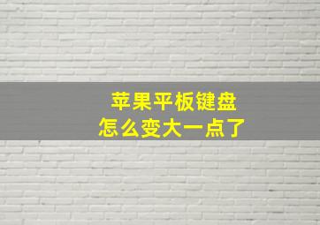 苹果平板键盘怎么变大一点了