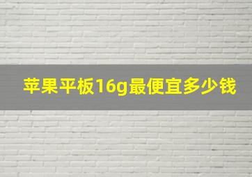 苹果平板16g最便宜多少钱