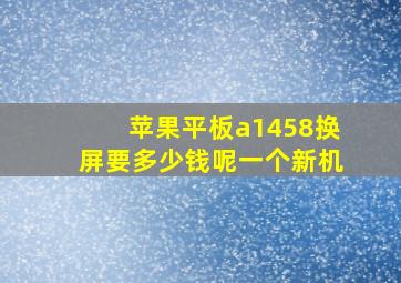 苹果平板a1458换屏要多少钱呢一个新机