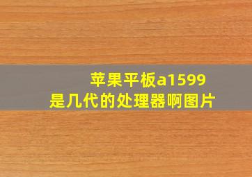 苹果平板a1599是几代的处理器啊图片