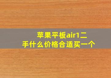 苹果平板air1二手什么价格合适买一个