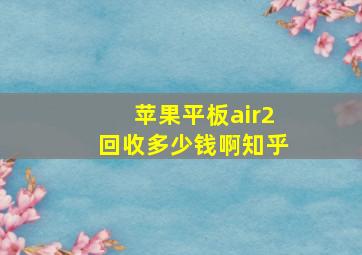 苹果平板air2回收多少钱啊知乎