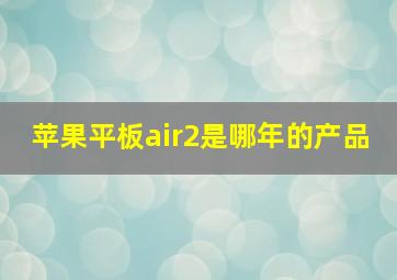 苹果平板air2是哪年的产品