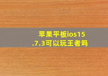 苹果平板ios15.7.3可以玩王者吗