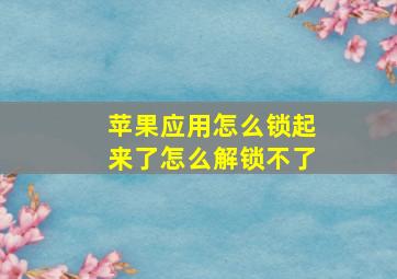 苹果应用怎么锁起来了怎么解锁不了