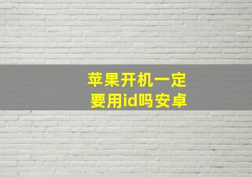 苹果开机一定要用id吗安卓