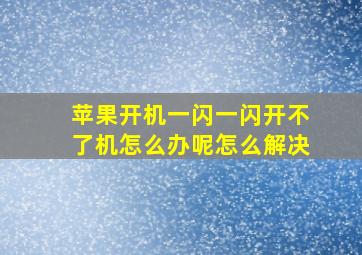 苹果开机一闪一闪开不了机怎么办呢怎么解决