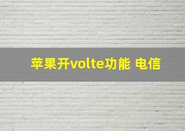 苹果开volte功能 电信