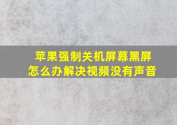 苹果强制关机屏幕黑屏怎么办解决视频没有声音