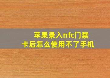 苹果录入nfc门禁卡后怎么使用不了手机