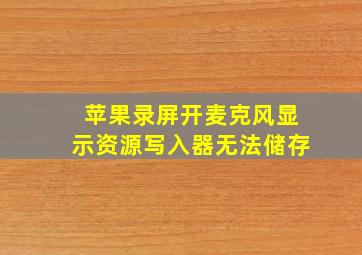 苹果录屏开麦克风显示资源写入器无法储存