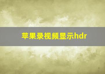 苹果录视频显示hdr