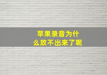 苹果录音为什么放不出来了呢