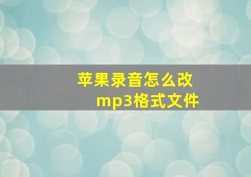 苹果录音怎么改mp3格式文件