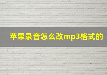 苹果录音怎么改mp3格式的