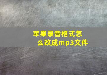 苹果录音格式怎么改成mp3文件