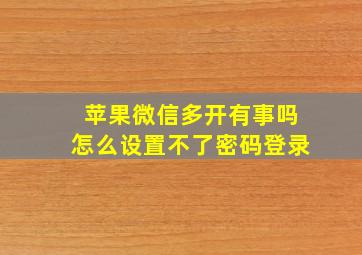 苹果微信多开有事吗怎么设置不了密码登录