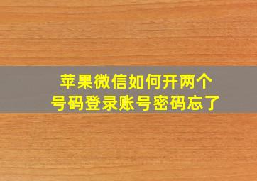 苹果微信如何开两个号码登录账号密码忘了