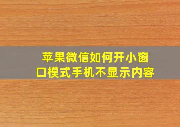 苹果微信如何开小窗口模式手机不显示内容