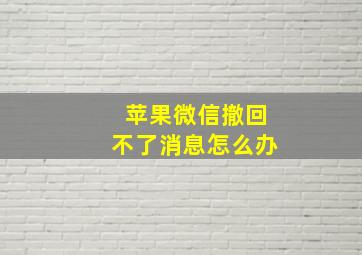 苹果微信撤回不了消息怎么办