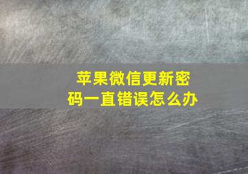 苹果微信更新密码一直错误怎么办