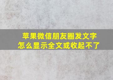 苹果微信朋友圈发文字怎么显示全文或收起不了