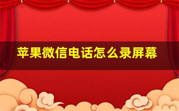 苹果微信电话怎么录屏幕