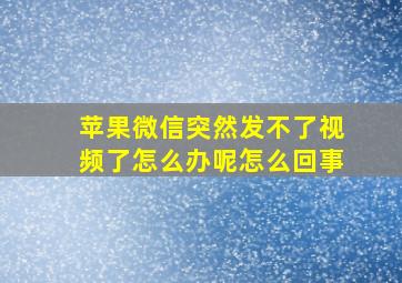 苹果微信突然发不了视频了怎么办呢怎么回事