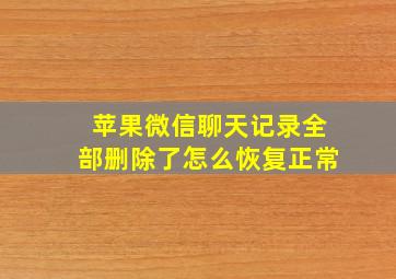 苹果微信聊天记录全部删除了怎么恢复正常