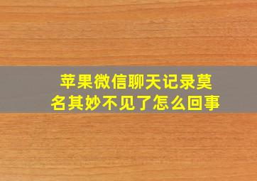 苹果微信聊天记录莫名其妙不见了怎么回事