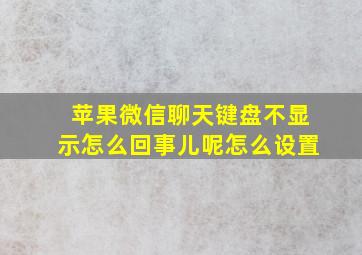 苹果微信聊天键盘不显示怎么回事儿呢怎么设置