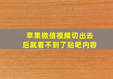 苹果微信视频切出去后就看不到了贴吧内容