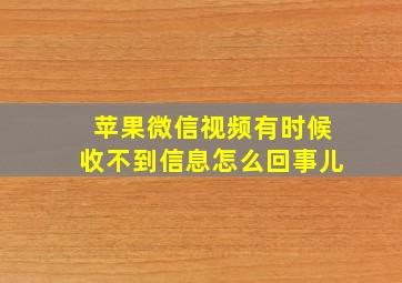 苹果微信视频有时候收不到信息怎么回事儿