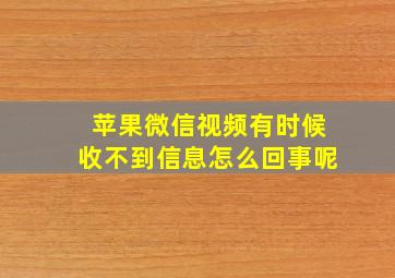 苹果微信视频有时候收不到信息怎么回事呢