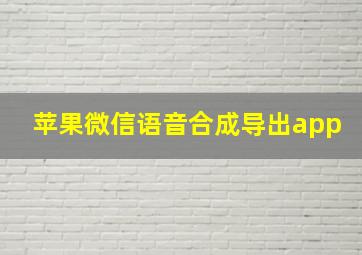 苹果微信语音合成导出app