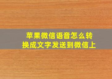 苹果微信语音怎么转换成文字发送到微信上