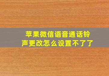 苹果微信语音通话铃声更改怎么设置不了了