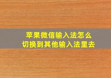 苹果微信输入法怎么切换到其他输入法里去