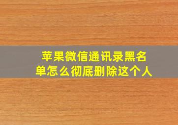 苹果微信通讯录黑名单怎么彻底删除这个人